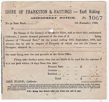 Rate assessment notice from the Shire of Frankston & Hastings - East Riding for a property in Hastings, dated 9th November, 1900, to the value of 12 pounds. The property owner’s name and the address of the property is illegible. Collector, Geo. Flood, printer, Arnall & Jackson, Melbourne