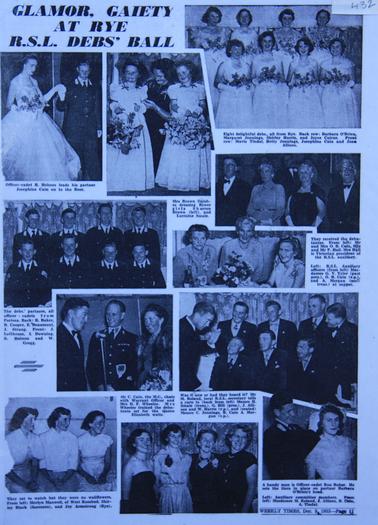 “Glamor, Gaiety, at Rye R.S.L. Debs’ Ball”.  11 Photographs of local people. Debutantes were: Barbara O’Brien, Margaret Jennings, Shirley Harris, Joyce Cairns, Mavis Tindal, Betty Jennings, Josephine Cain, Joan Allison. Deb partners were all officers/cadets from Portsea.  