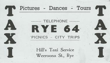 Printed on card are the words: Taxi Pictures - Dances - Tours.  Hill’s Taxi Service, Weroona St, Rye- “Picnics - City Trips”